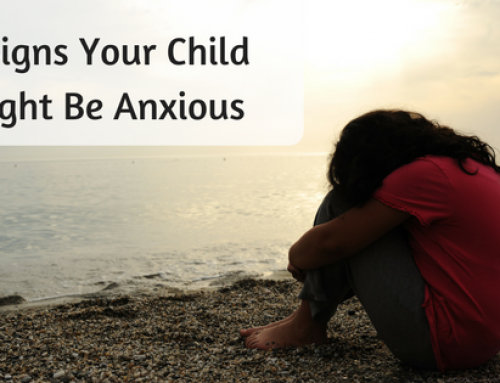 Is Your Child Anxious?  Eight Signs That This Could Be True!